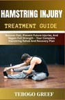 Hamstring Injury Treatment Guide: Recover Fast, Prevent Future Injuries, And Regain Full Strength - Your Complete Hamstring Rehab And Recovery Plan - Tebogo Greef - 9798282944631