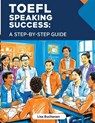 TOEFL Speaking Success: A Step-by-Step Guide to Mastering TOEFL Speaking Tasks and Boosting Your English Skills - Lisa Buchanan - 9798282971156