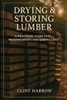 Drying & Storing Lumber: A Practical Guide for Woodworkers and Sawmillers: Master the Missing Step Between Milling and Building - Alice Schwartz - 9798283022000