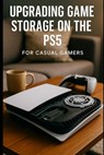 A Casual Guide To Upgrading Your PS5 Storage: Without Voiding Your Warranty - Fain Oc - 9798283099729