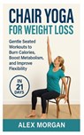 Chair Yoga for Weight Loss: Gentle seated workouts to burn calories, boost metabolism, and improve flexibility - Alex Morgan - 9798283267609