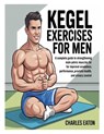 Kegel Exercises for Men: A Complete Guide to Strengthening Male Pelvic Muscles for Improved Sexual Performance, Prostate Health, and Urinary Control - Charles Eaton - 9798283592329