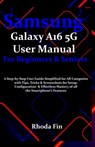 Samsung Galaxy A16 5G User Manual For Beginners Seniors: A Step-by-Step User Guide Simplified for All Categories with Tips, Tricks & Screenshots for S - Rhoda Fin - 9798283738529