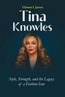 Tina Knowles Style, Strength, and the Legacy of a Fashion Icon - Clinton I. James - 9798283845043