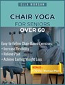 Chair Yoga for Seniors Over 60: Easy-to-Follow Exercises and Chair-Based Movements for Flexibility, Pain Relief, and Lasting Weight Loss at Any Age. - Ella Morgan - 9798283911809