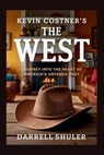 Kevin Costner's The West: Journey Into the Heart of America's Untamed Past - Darrell Shuler - 9798284049655