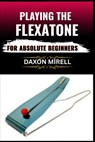 Playing the Flexatone for Absolute Beginners: Unlock the Secrets of This Rare Percussion Instrument with Simple Lessons for New Players - Daxon Mirell - 9798284383391