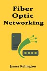 The Fundamentals of Fiber Optic Networking - James Relington - 9798284652565