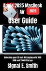 Apple 2025 MacBook Air User Guide: Unlocking your 13-inch M4 Laptop with 16GB RAM and 256GB Storage - Signal E. Smith - 9798284783689