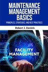 Maintenance Management Basics: Maintenance Management, Preventive Maintenance, Predictive Maintenance, Maintenance Strategies, Maintenance Best Practi - Robert J. Daniels - 9798284796900
