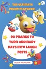 The Ultimate Prank Playbook: 90 Pranks to Turn Ordinary Days Into Laugh Fests - Olesia Naumchyk - 9798284860366
