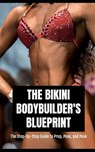 The Bikini Bodybuilder's Blueprint: The Step-by-Step Guide to Prep, Pose, and Peak for Your Best Show Day Ever - Southerland Publishing - 9798285044727