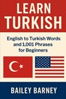 Learn Turkish: English to Turkish Words and 1,001 Phrases for Beginners - Bailey Barney - 9798285075721