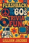 Flashback to the '60s Trivia Fun: 500 Trivia for Seniors on 1960s TV, Music, Movies, Politics & Science - Relive the Decade That Changed Everything - Lillian Jacobs - 9798285260639
