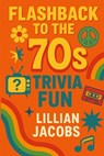 Flashback to the '70s Trivia Fun: 500 Trivia for Adults on 1970s TV, Music, Movies, Politics & Science - Relive the Decade That Changed Everything - Lillian Jacobs - 9798285302001