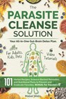 The Parasite Cleanse Solution: The All-in-One Gut-Brain Detox Plan. 101 Science-Backed Remedies, Natural Recipes, Meal Plans, and Superfoods to Preven - Mabel Wells - 9798285361695