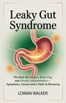Leaky Gut Syndrome: The Root of Fatigue, Brain Fog, and Chronic Inflammation - Symptoms, Causes, and a Path to Recovery - Lowan Walker - 9798285364573