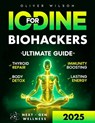 Iodine for Biohackers: The Ultimate Guide to Thyroid Repair, Body Detox, Immunity Boosting and Lasting Energy - Oliver Wilson - 9798285381167
