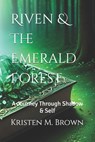 Riven & The Emerald Forest: A Journey Through Shadow & Self - Kristen M. Brown - 9798285495925