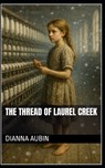 The Thread of Laurel Creek - Dianna Aubin - 9798285553076
