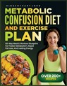 Metabolic Confusion Diet and Exercise Plan: 60-Day Meal & Workout Blueprint for Faster Metabolism, Rapid Fat Loss, and Lasting Energy - Vincent Sant John - 9798285606352