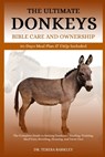 The Ultimate Donkeys Bible Care and Ownership: The Complete Guide to Raising Donkeys - Feeding, Training, Hoof Care, Breeding, Housing, and Farm Uses - Teresa Barkley - 9798285609087