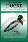 The Ultimate Ducks Bible Care and Ownership: The Homesteader's Guide to Raising Ducks - Breeds, Feeding, Egg-Laying, Breeding, Housing, Health & Backy - Teresa Barkley - 9798285609094
