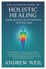 The Ultimate Guide To Holistic Healing with Quantum Nutrition Testing 2025: A Comprehensive Guide to Healing the Body, Mind, and Spirit Using Bioenerg - Andrew Weil - 9798285637738