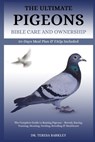 The Ultimate Pigeons' Bible Care and Ownership: The Complete Guide to Raising Pigeons - Breeds, Racing, Training, Housing, Feeding, Breeding & Healthc - Teresa Barkley - 9798285655909