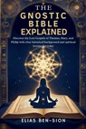 The Gnostic Bible Explained: Discover the Lost Gospels of Thomas, Mary, and Philip with clear historical background and spiritual lessons for today - Elias Ben-Sion - 9798285669531