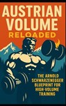 Austrian Volume Reloaded: The Arnold Schwarzenegger Blueprint for High-Volume Training: Arnold Schwarzenegger's High-Volume Training System Can Build - Southerland Publishing - 9798285695639