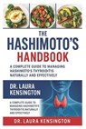 The Hashimoto's Healing Handbook: A Complete Guide to Managing Hashimoto's Thyroiditis Naturally and Effectively - Laura Kensington - 9798285879237