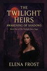 The Twilight Heirs - Awakening of Shadows: Book One of The Twilight Heirs Saga - Elena Frost - 9798285999577