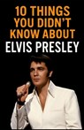 10 Things You Didn't Know About Elvis Presley - Aaron Hall - 9798286001842