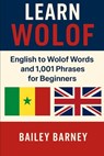 Learn Wolof: English to Wolof Words and 1,001 Phrases for Beginners - Bailey Barney - 9798286053063