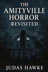 The Amityville Horror Revisited - Judas Hawke - 9798286315895