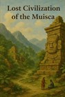 Lost Civilization of the Muisca - Marcello Avallone - 9798286337569
