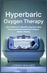 Hyperbaric Oxygen Therapy: How It Works, Its Benefits, Key Facts, Real Cases, and the Growing Role It Plays in Modern Healing - Lowan Walker - 9798286727018
