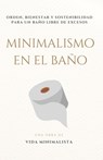 Minimalismo en el Baño: Simplifica tu Espacio y Transforma tu Rutina: Orden, bienestar y sostenibilidad para un baño libre de excesos - Vida Minimalista - 9798286876211