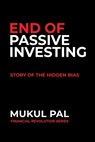 End of Passive Investing: Story of the Hidden Bias - Mukul Pal - 9798286890569