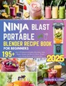 Ninja Blast Portable Blender Recipe Book for Beginners: Over 195 Delicious & Healthy Smoothies, Juices, Shakes, Slushies and More for Detox, Weight Lo - Elizabeth K. Gibbs - 9798286950942