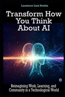 Transform How You Think About AI: Reimagining Work, Learning, and Community in a Technological World - Laurence Lars Svekis - 9798286985852