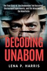 Decoding Unabom: The True Story of the Unabomber Ted Kaczynski, the Harvard Experiments, and the Mind Behind the Manifesto - Lena P. Harris - 9798287013110