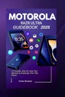 Motorola Razr Ultra 2025 User Guidebook: A Friendly, Step-by-Step User Manual to Enjoying Your Flip, Fold Phone Like a Pro Without the Tech Headache f - Irwin Stewart - 9798287034153