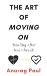 The Art of Moving On: Healing after Heartbreak - Anurag Paul - 9798287315917