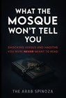 What the Mosque Won't Tell You: Shocking Verses and Hadiths You Were Never Meant to Read - The Arab Spinoza - 9798287492335