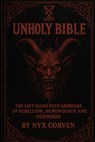 Unholy Bible: The Left-Hand Path Grimoire of Rebellion, Demonology, and Godhood - Nyx Corven - 9798287519926