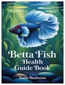 Buchanan, J: BETTA FISH HEALTH GUIDE BOOK - Justin Buchanan - 9798287580452