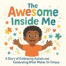 The Awesome Inside Me: A Heartwarming Picture Book Celebrating Autism, Uniqueness, and Confidence - A Perfect Read-Aloud for Children Ages 3-8 - Isabella Monroe - 9798287608996