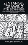 Zentangle Drawing for Beginners: A Step-by-Step Guide to Mastering Mindful Patterns, Boost Creativity, and Relax Through Simple Techniques - Vincent Elwood - 9798287731557